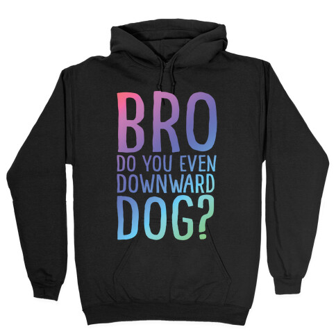 Bro Do You Even Downward Dog Hooded Sweatshirt