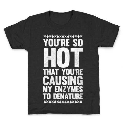 You're So Hot You're Causing My Enzymes to Denature (White Ink) Kids T-Shirt