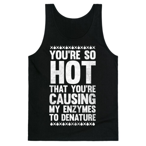 You're So Hot You're Causing My Enzymes to Denature (White Ink) Tank Top