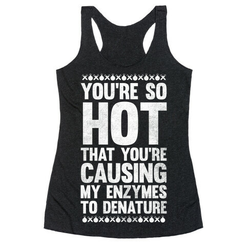 You're So Hot You're Causing My Enzymes to Denature (White Ink) Racerback Tank Top