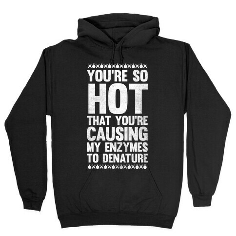 You're So Hot You're Causing My Enzymes to Denature (White Ink) Hooded Sweatshirt