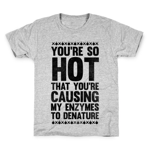 You're So Hot You're Causing My Enzymes to Denature Kids T-Shirt