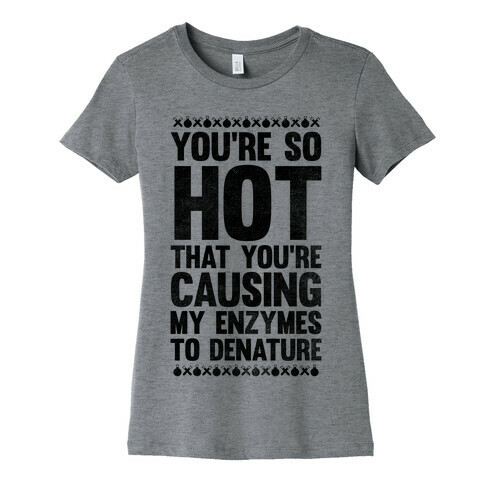 You're So Hot You're Causing My Enzymes to Denature Womens T-Shirt