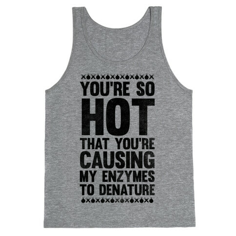 You're So Hot You're Causing My Enzymes to Denature Tank Top