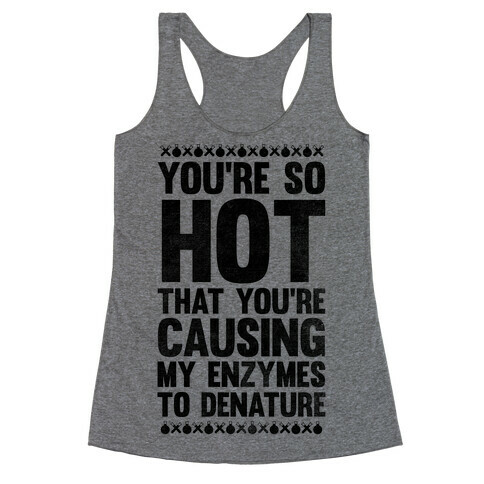 You're So Hot You're Causing My Enzymes to Denature Racerback Tank Top