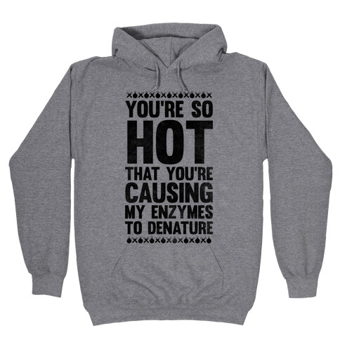 You're So Hot You're Causing My Enzymes to Denature Hooded Sweatshirt