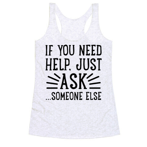 If You Need Help, Just Ask!... someone else Racerback Tank Top