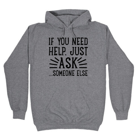 If You Need Help, Just Ask!... someone else Hooded Sweatshirt