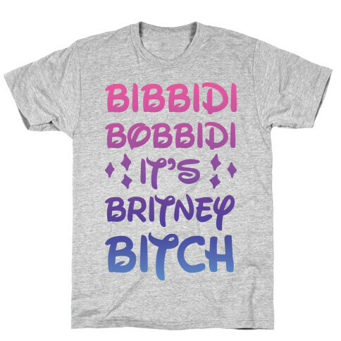 Bibbidi Bobbidi It's Britney Bitch T-Shirt