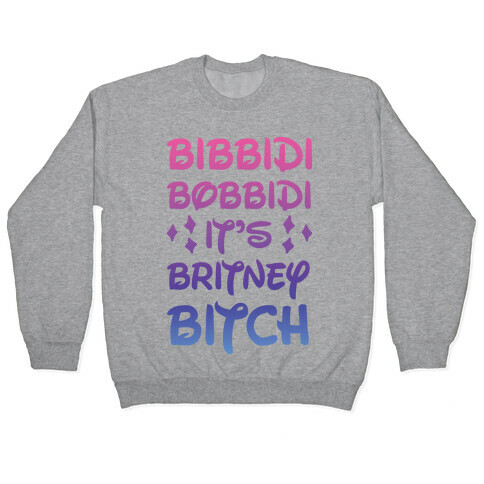 Bibbidi Bobbidi It's Britney Bitch Pullover