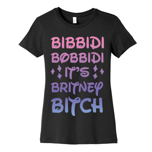 Bibbidi Bobbidi It's Britney Bitch Womens T-Shirt