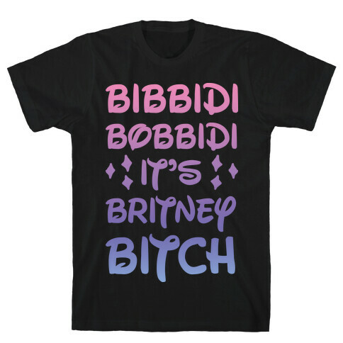 Bibbidi Bobbidi It's Britney Bitch T-Shirt