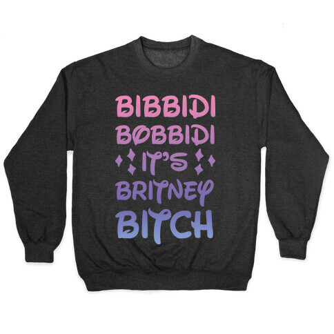 Bibbidi Bobbidi It's Britney Bitch Pullover