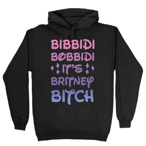 Bibbidi Bobbidi It's Britney Bitch Hooded Sweatshirt
