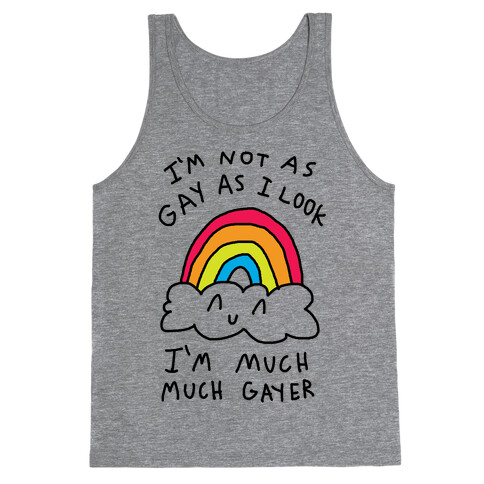 I'm Not As Gay As I Look I'm Much Much Gayer Tank Top