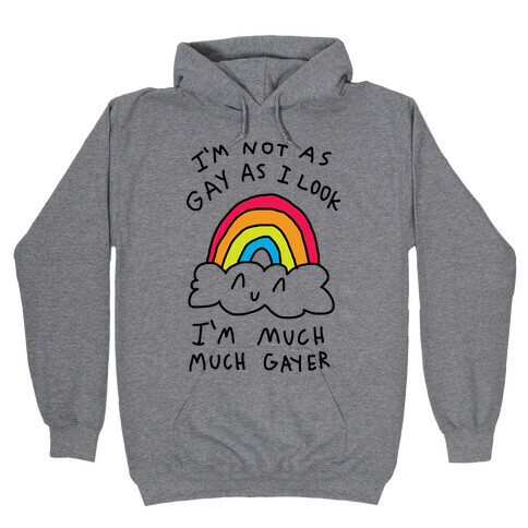 I'm Not As Gay As I Look I'm Much Much Gayer Hooded Sweatshirt