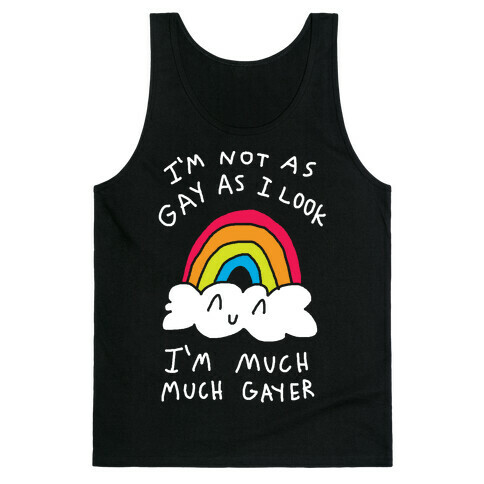 I'm Not As Gay As I Look I'm Much Much Gayer Tank Top