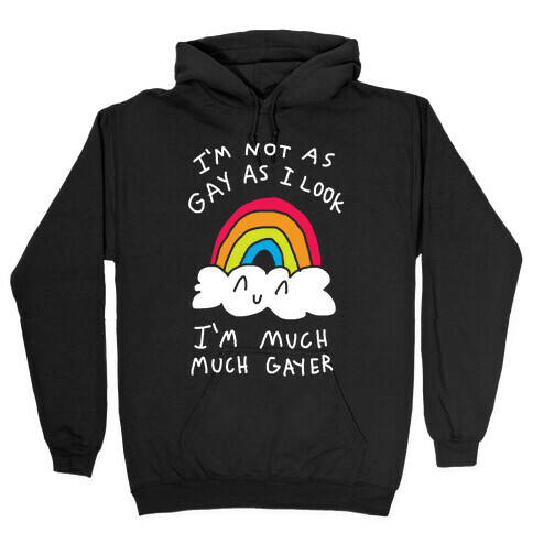 I'm Not As Gay As I Look I'm Much Much Gayer Hooded Sweatshirt