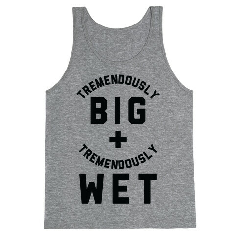Tremendously Big and Tremendously Wet Tank Top