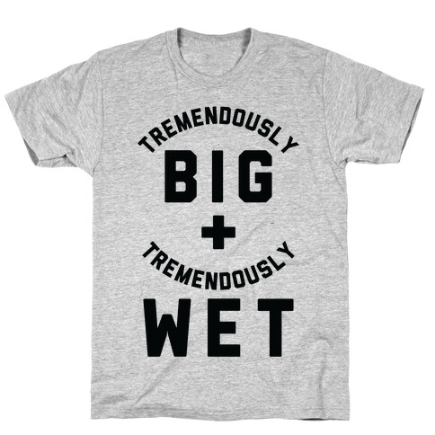 Tremendously Big and Tremendously Wet T-Shirt