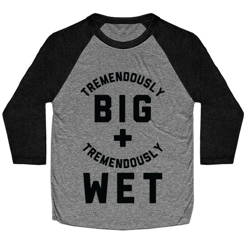 Tremendously Big and Tremendously Wet Baseball Tee