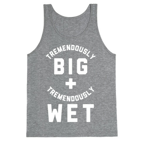 Tremendously Big and Tremendously Wet Tank Top