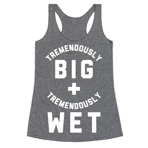 Tremendously Big and Tremendously Wet Racerback Tank Top