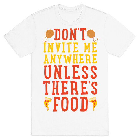 Don't Invite Me Anywhere Unless There's Food T-Shirt