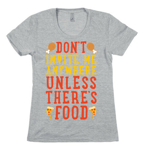 Don't Invite Me Anywhere Unless There's Food Womens T-Shirt