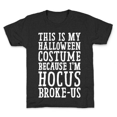 This Is My Halloween Costume Because I'm Hocus Broke-us Kids T-Shirt