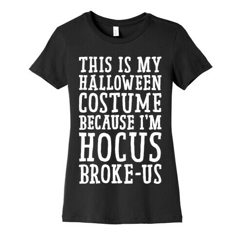 This Is My Halloween Costume Because I'm Hocus Broke-us Womens T-Shirt