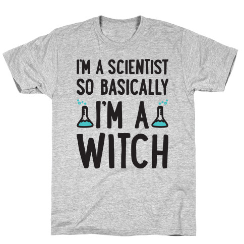 I'm A Scientist So Basically I'm A Witch T-Shirt