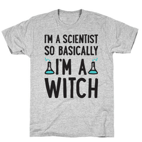 I'm A Scientist So Basically I'm A Witch T-Shirt