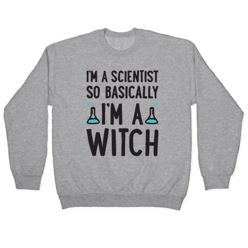 I'm A Scientist So Basically I'm A Witch Pullover