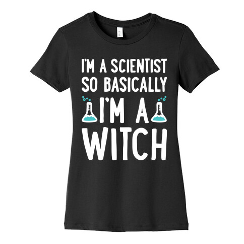 I'm A Scientist So Basically I'm A Witch Womens T-Shirt