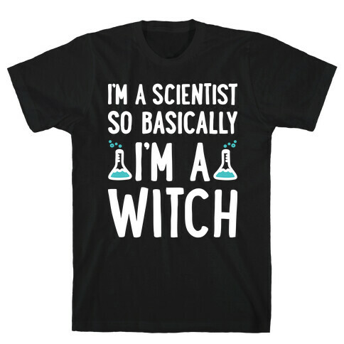 I'm A Scientist So Basically I'm A Witch T-Shirt