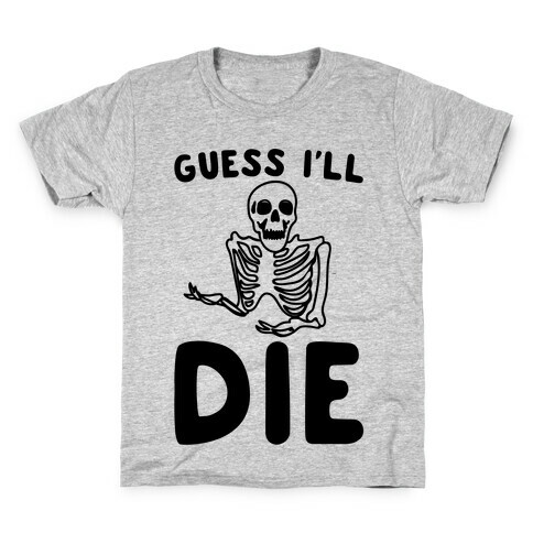 Guess I'll Die Skeleton Halloween Parody Kids T-Shirt