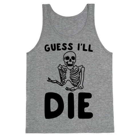 Guess I'll Die Skeleton Halloween Parody Tank Top