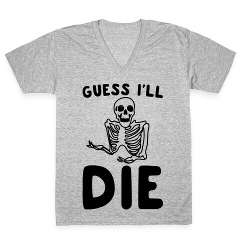 Guess I'll Die Skeleton Halloween Parody V-Neck Tee Shirt