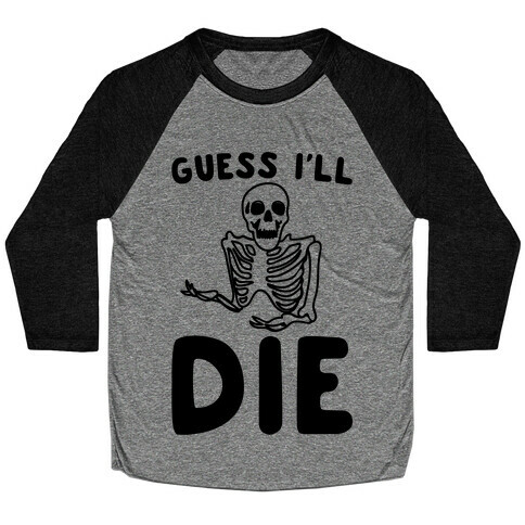 Guess I'll Die Skeleton Halloween Parody Baseball Tee