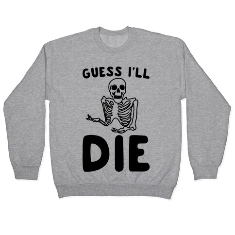 Guess I'll Die Skeleton Halloween Parody Pullover