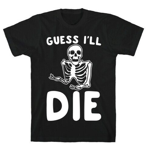 Guess I'll Die Skeleton Halloween Parody White Print T-Shirt