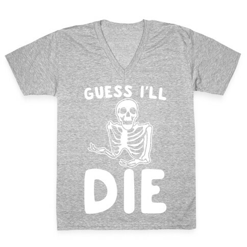 Guess I'll Die Skeleton Halloween Parody White Print V-Neck Tee Shirt