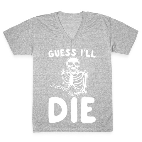 Guess I'll Die Skeleton Halloween Parody White Print V-Neck Tee Shirt