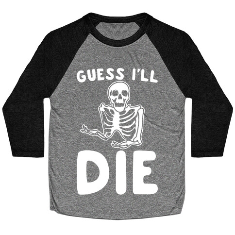 Guess I'll Die Skeleton Halloween Parody White Print Baseball Tee