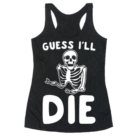 Guess I'll Die Skeleton Halloween Parody White Print Racerback Tank Top