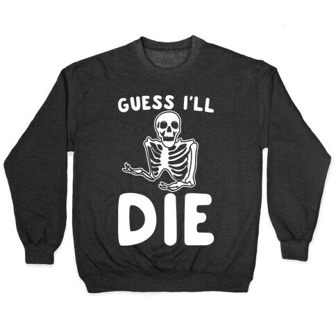 Guess I'll Die Skeleton Halloween Parody White Print Pullover