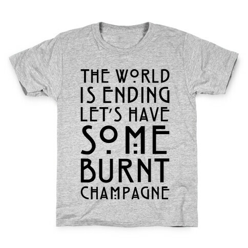 The World Is Ending Let's Have Some Burnt Champagne Parody Kids T-Shirt