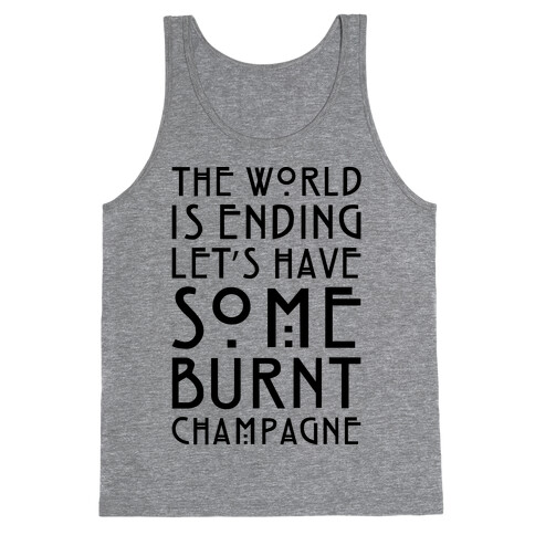 The World Is Ending Let's Have Some Burnt Champagne Parody Tank Top