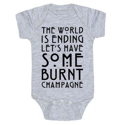 The World Is Ending Let's Have Some Burnt Champagne Parody Baby One-Piece